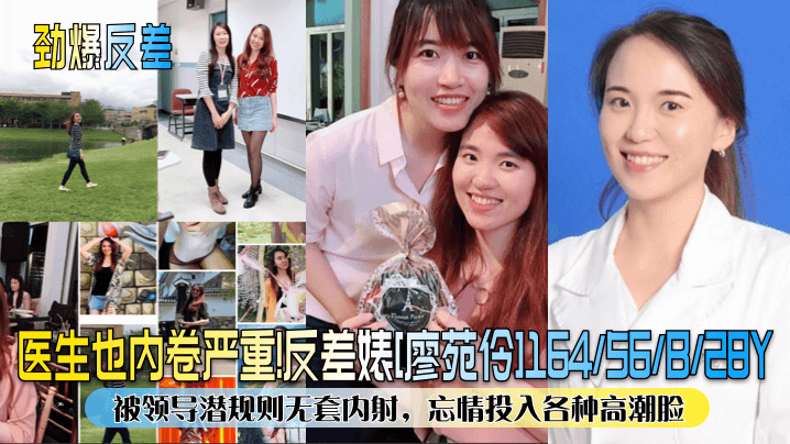 医生也内卷严重!反差婊廖苑伶被领导潜规则无套内射，忘情投入各种高潮脸