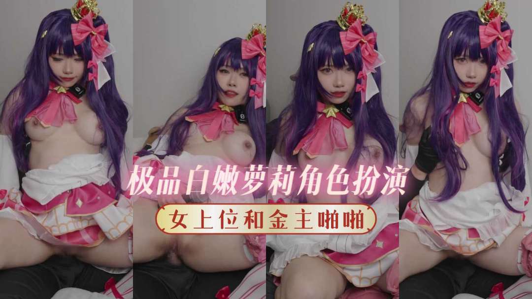 极品白嫩萝莉角色扮演女上位和金主啪啪