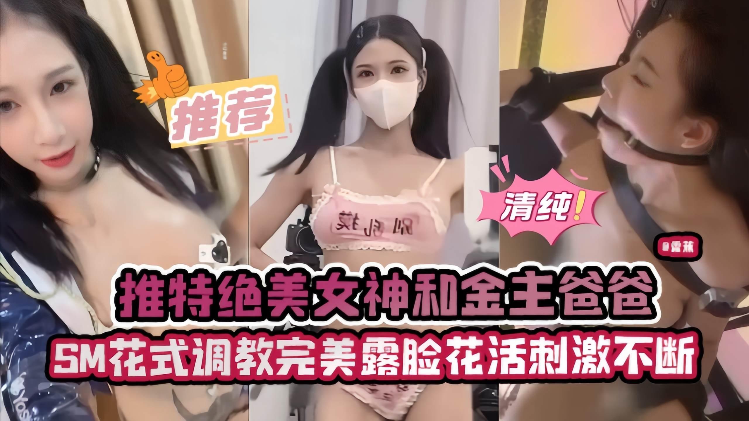 推特绝美女神和金主爸爸SM花式调教完美露脸 花活刺激不断