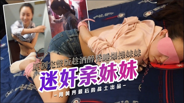 迷奸完整版捡尸马丁靴白袜妹妹趁酒醉昏睡爆操
