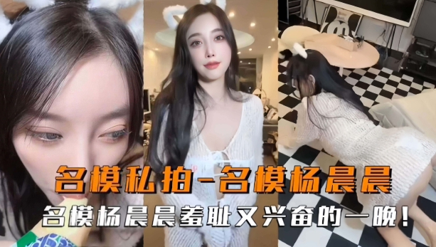 名模私拍-名模杨晨晨羞耻又兴奋的一晚