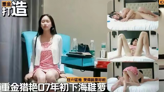 【重金打造】花重金猎艳07年初下海幼萝，狂操猛抽，哭的稀里哗啦的