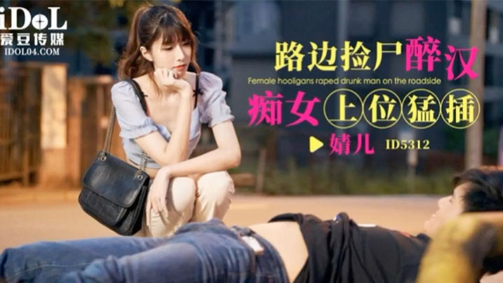 【婧儿】ID5312 路边捡尸醉汉痴女上位猛插