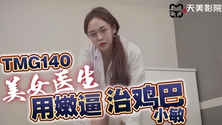 【小敏】TMG140 美女医生用嫩逼治鸡巴