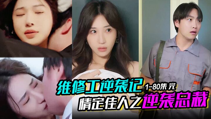 维修工逆袭记&amp;情定佳人之逆袭总裁＆职场逆袭遇佳人＆我爱我家 1-80集 完