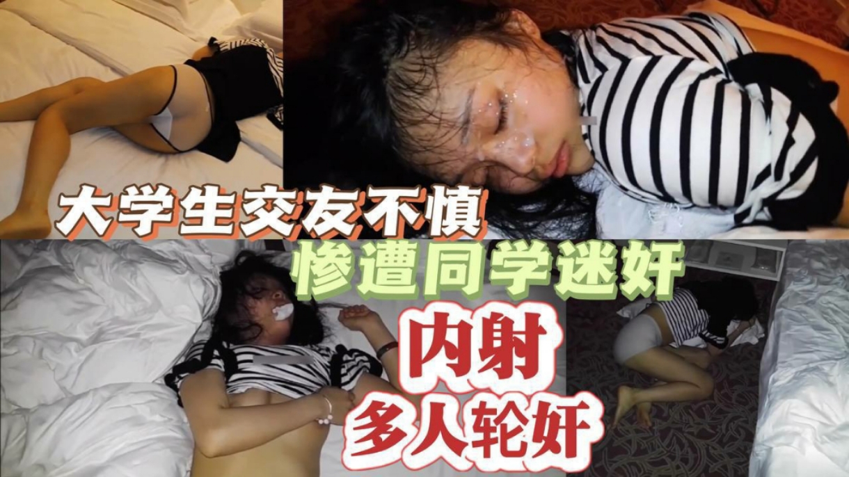 大学生交友不慎惨遭同学迷奸内射  多人轮奸