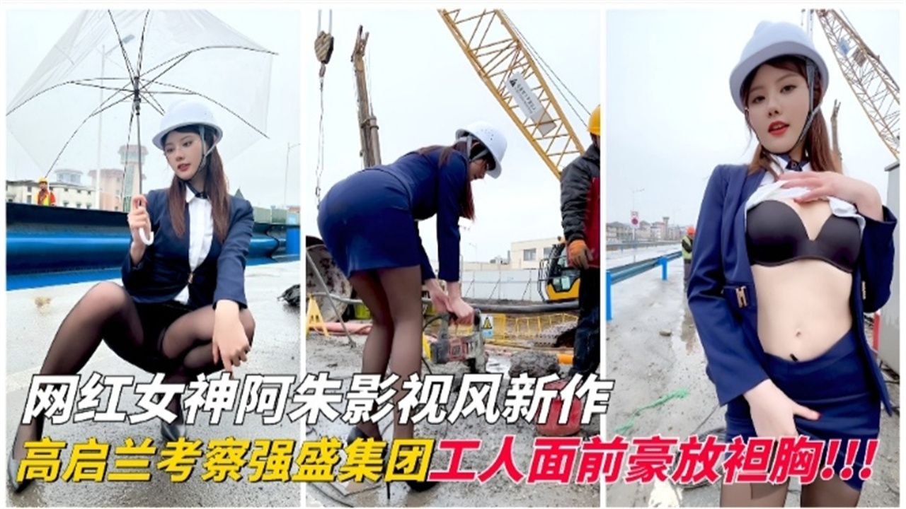 网红女神阿朱影视风新作，高启兰考察强盛集团工人面前豪放坦胸