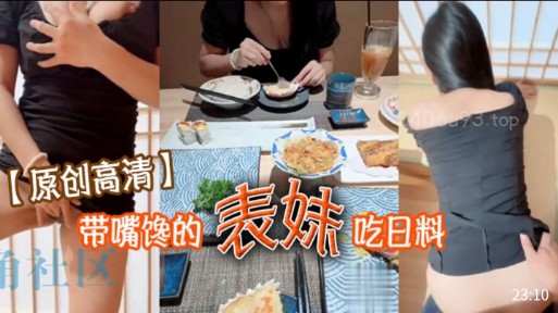 【原创高清】带嘴馋的表妹吃日料，表妹酒足饭饱后为我的大鸡巴，看着外卖人来人往，表妹湿哒哒的