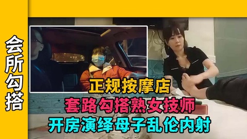 【勾搭女技师】勾搭已婚熟女技师，金钱诱惑带去无套内射