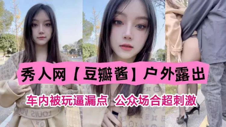 秀人网“豆瓣酱”户外露出，车内被玩露点，公共场合超刺激！