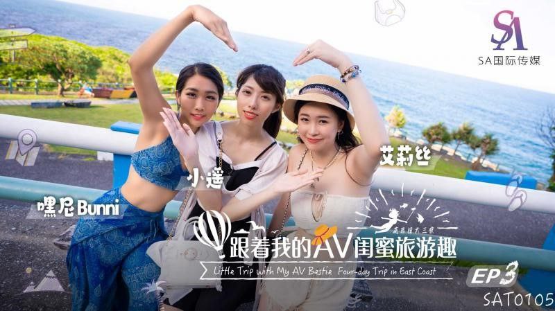 SAT0105 跟着我的AV闺蜜旅游趣 花东篇EP03  _艾莉丝 _小遥 _嘿尼